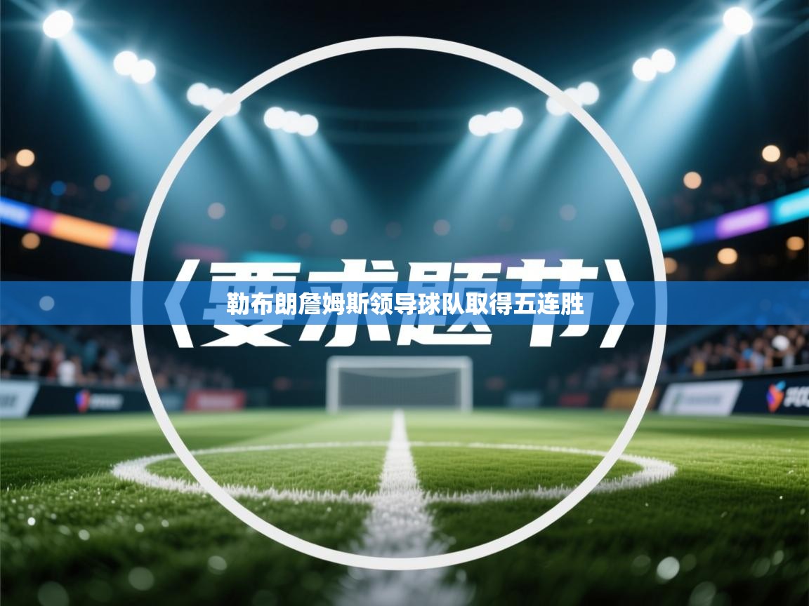 勒布朗詹姆斯领导球队取得五连胜  第1张